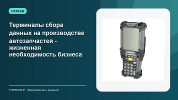 Терминалы сбора данных на производстве автозапчастей - жизненная необходимость бизнеса